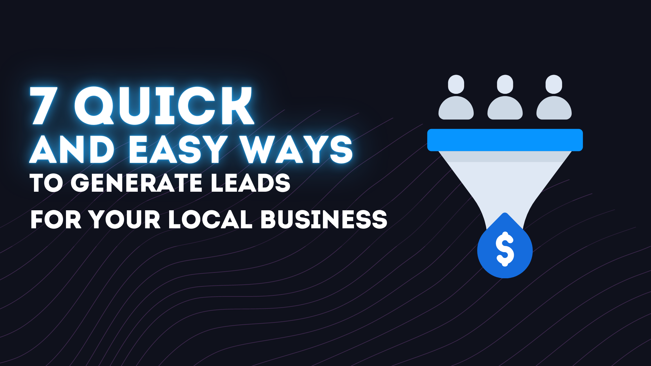 7 Quick and Easy Ways To Generate Leads For Your Local Business