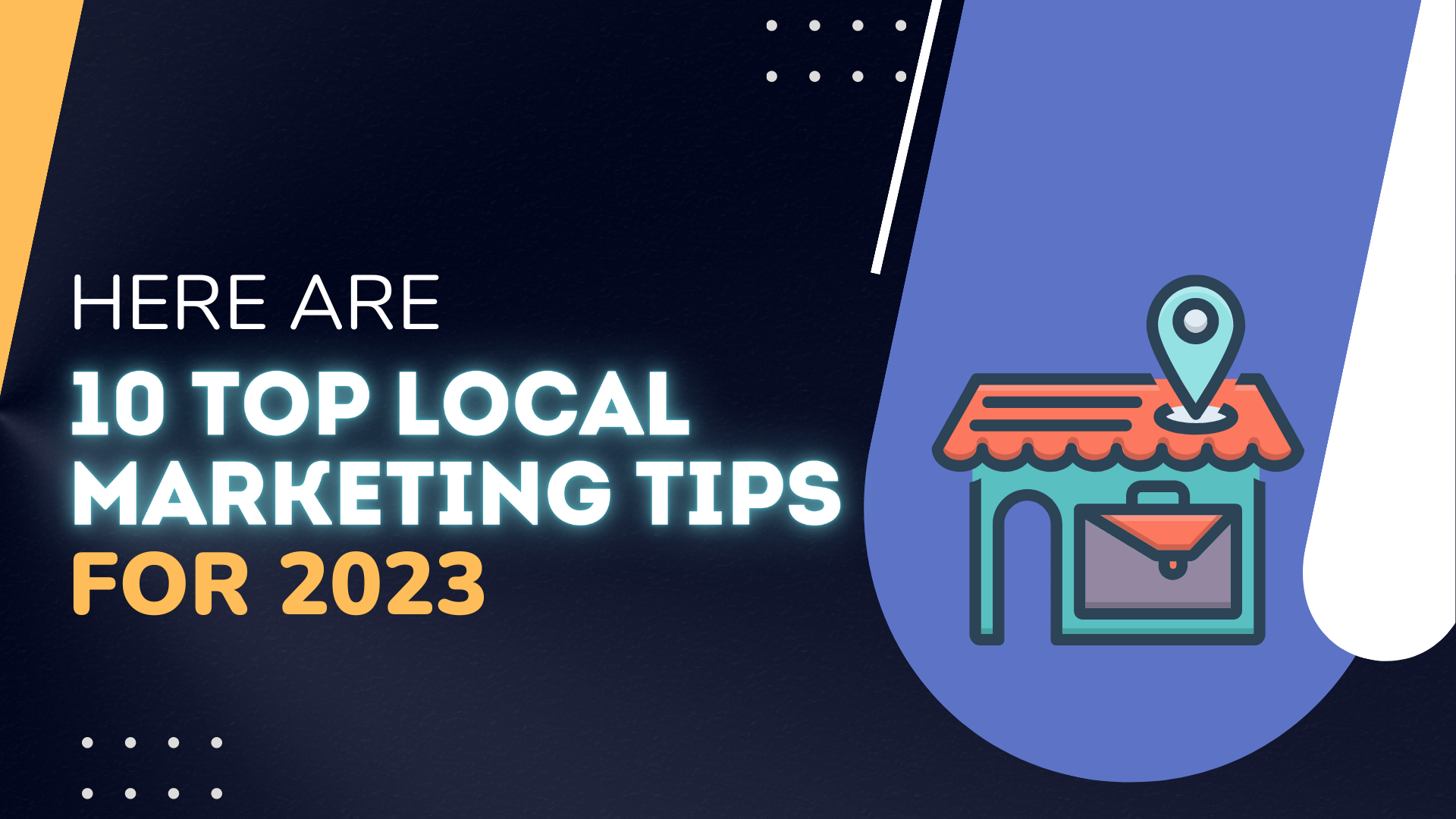 Here are 10 Top Local Marketing Tips for 2023